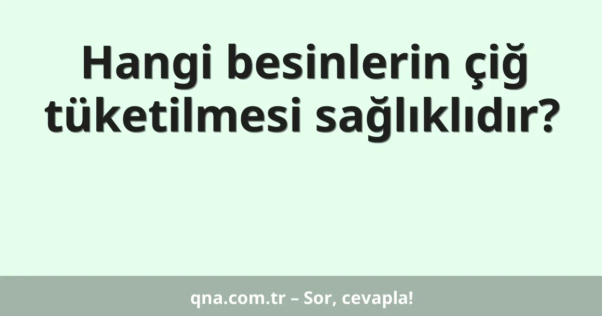 Hangi besinlerin çiğ tüketilmesi sağlıklıdır?