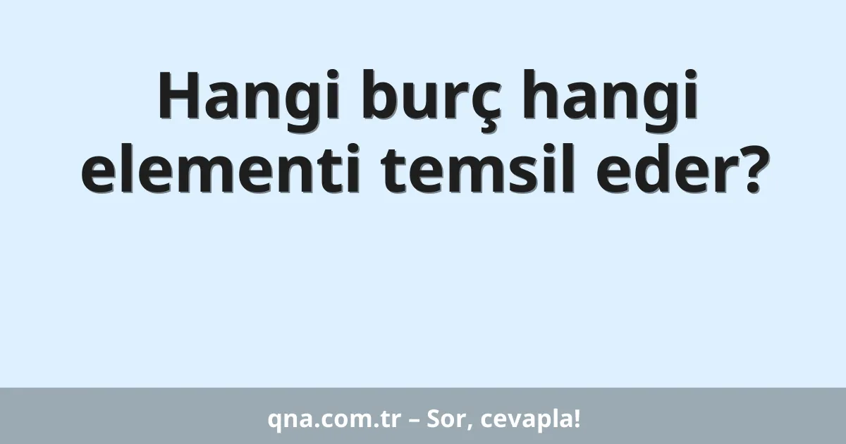Hangi burç hangi elementi temsil eder?