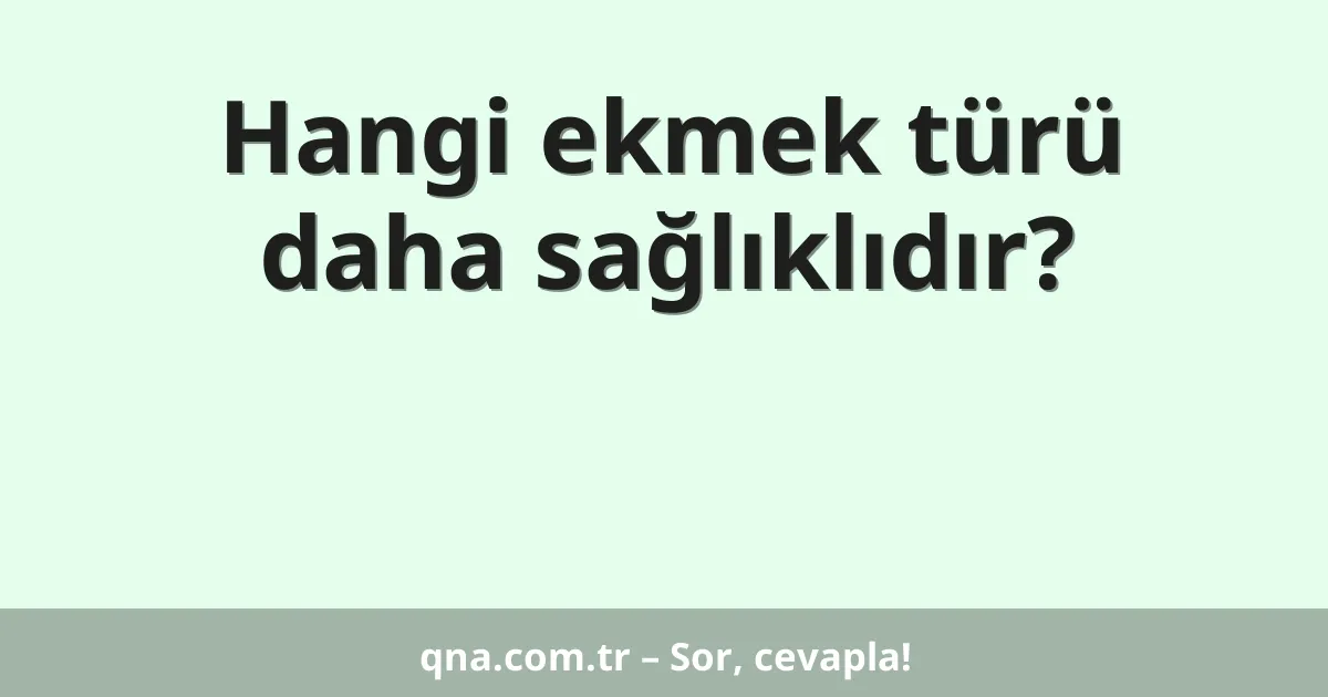 Hangi ekmek türü daha sağlıklıdır?