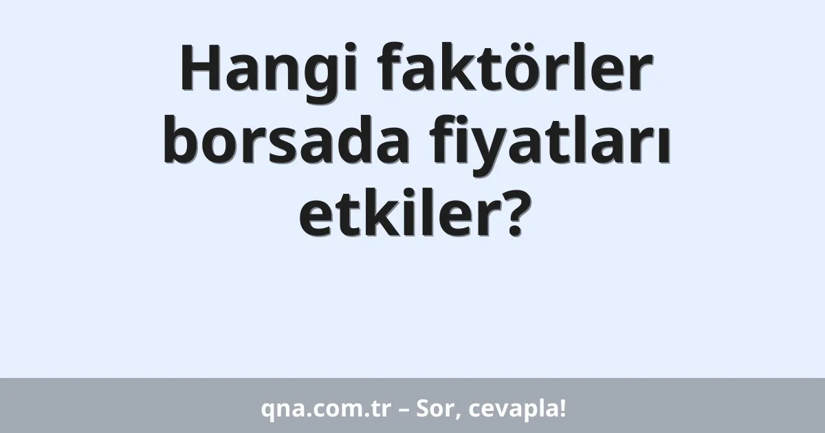 Hangi faktörler borsada fiyatları etkiler?