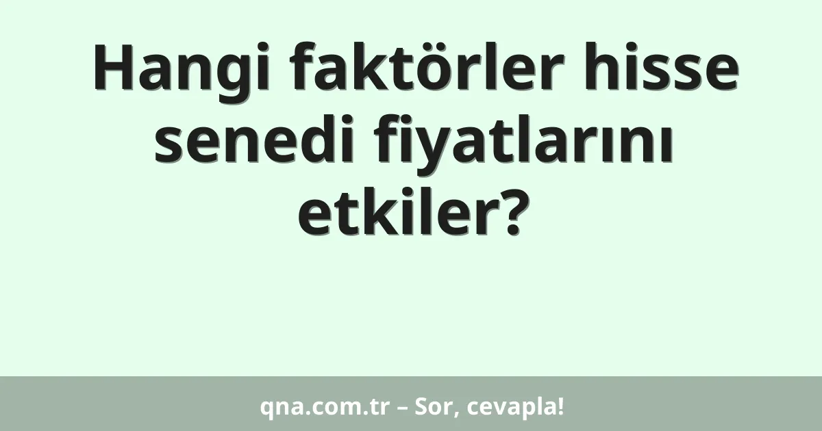 Hangi faktörler hisse senedi fiyatlarını etkiler?