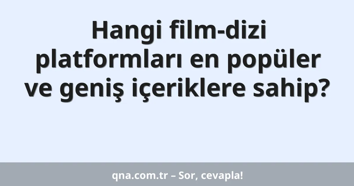 Hangi film-dizi platformları en popüler ve geniş içeriklere sahip?