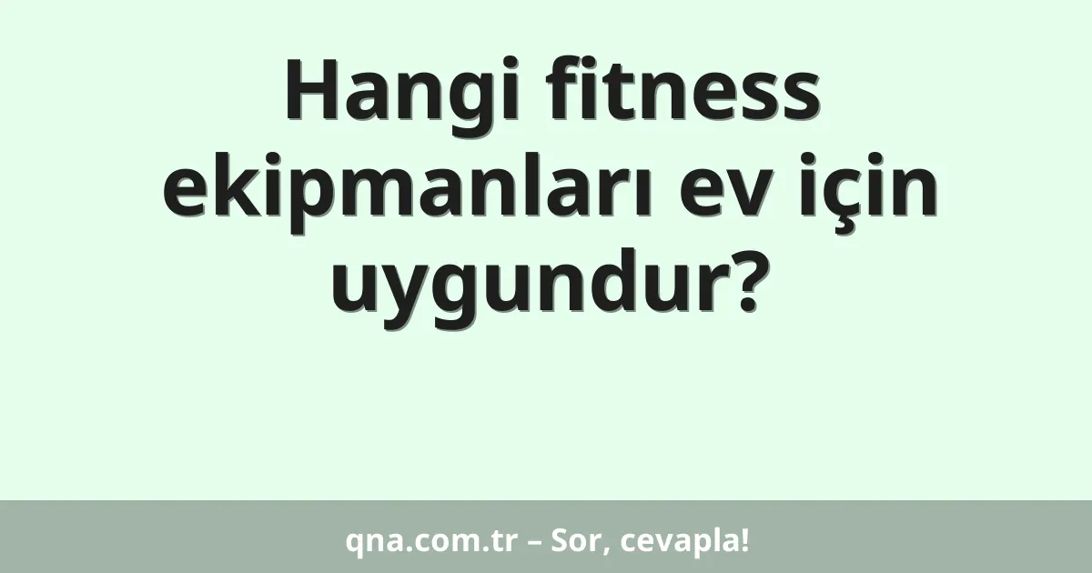 Hangi fitness ekipmanları ev için uygundur?