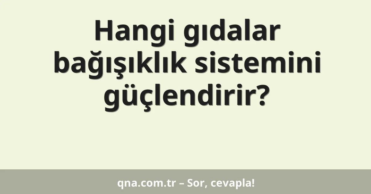 Hangi gıdalar bağışıklık sistemini güçlendirir?