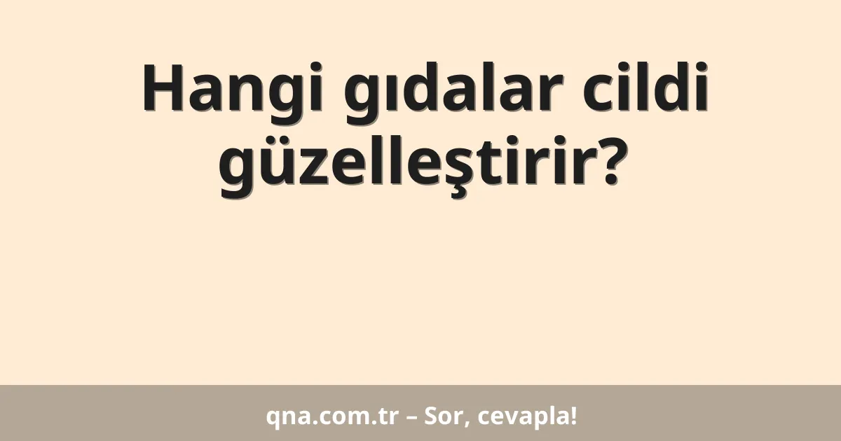Hangi gıdalar cildi güzelleştirir?