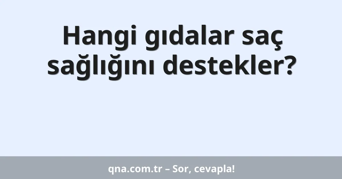 Hangi gıdalar saç sağlığını destekler?
