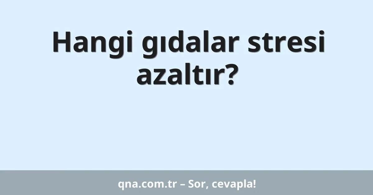 Hangi gıdalar stresi azaltır?