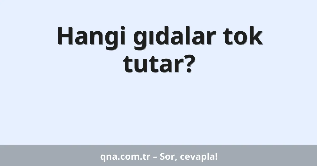 Hangi gıdalar tok tutar?