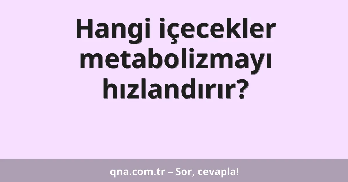 Hangi içecekler metabolizmayı hızlandırır?