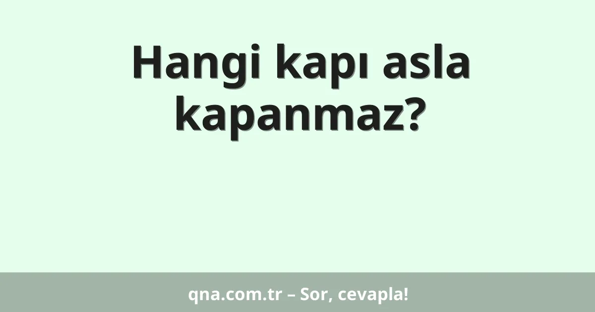 Hangi kapı asla kapanmaz?