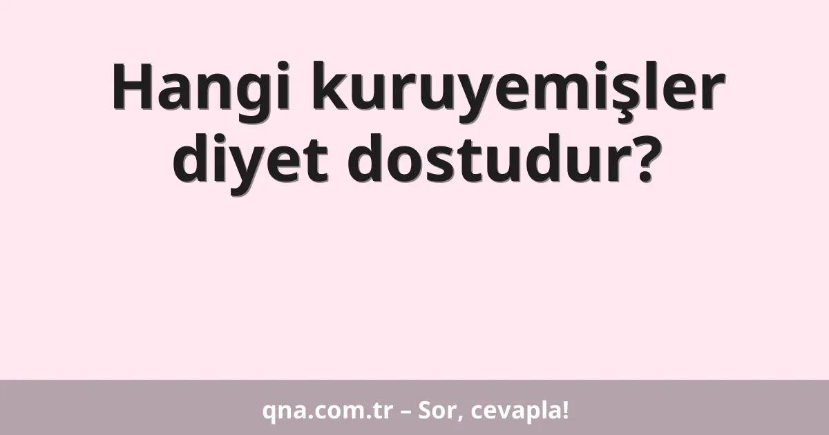 Hangi kuruyemişler diyet dostudur?