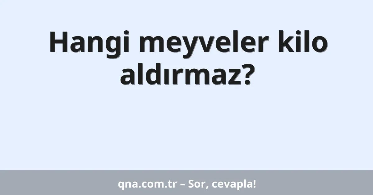 Hangi meyveler kilo aldırmaz?