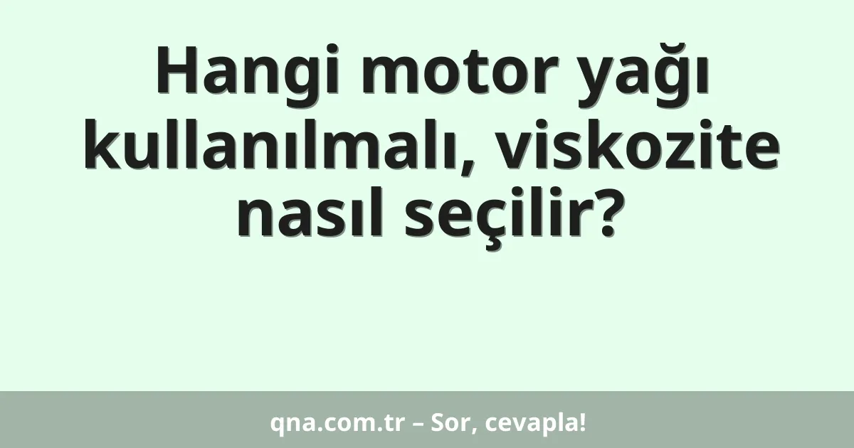 Hangi motor yağı kullanılmalı, viskozite nasıl seçilir?