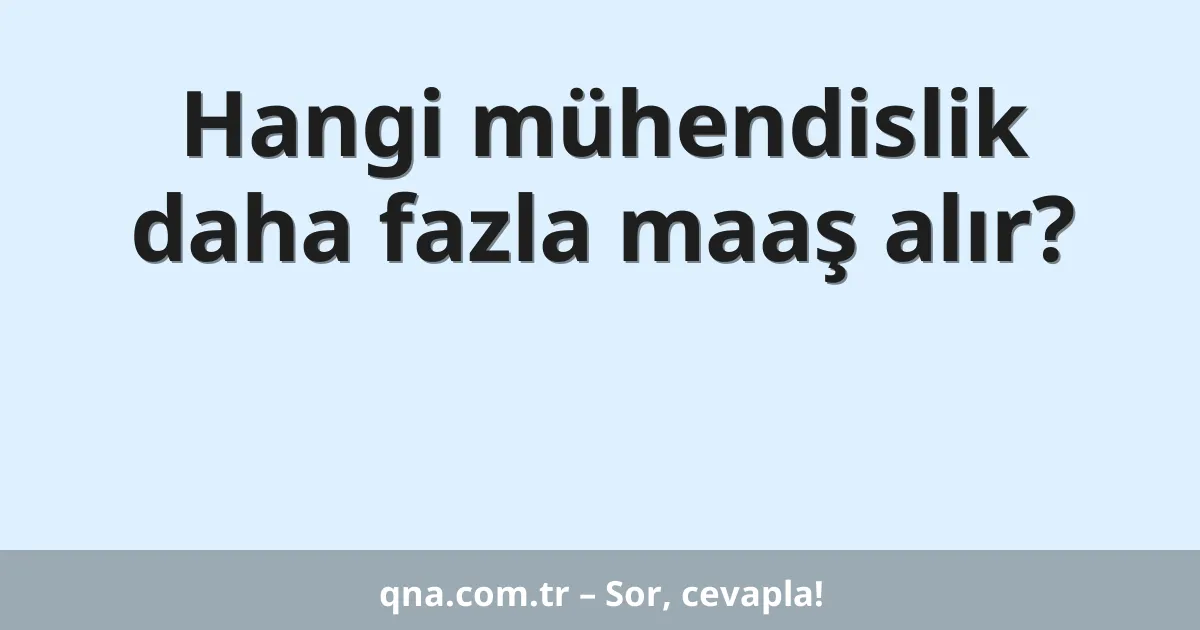 Hangi mühendislik daha fazla maaş alır?