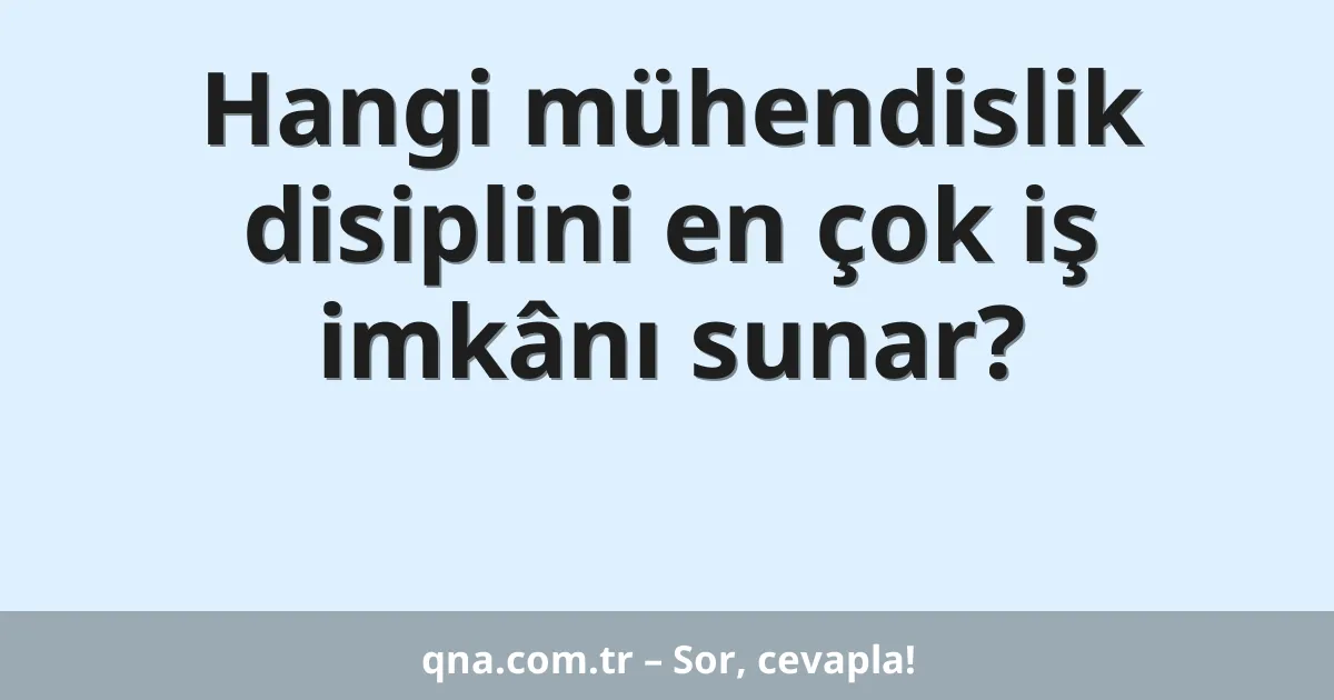 Hangi mühendislik disiplini en çok iş imkânı sunar?