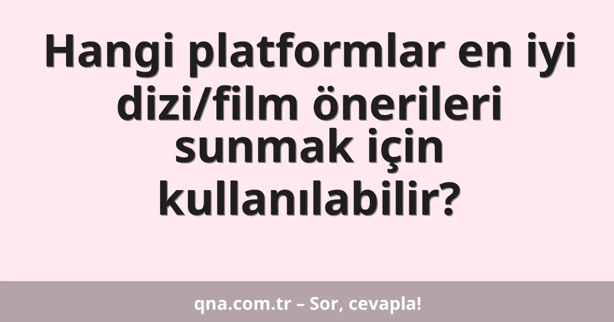 Hangi platformlar en iyi dizi/film önerileri sunmak için kullanılabilir?