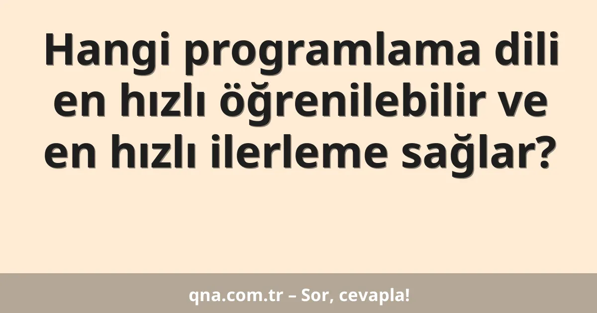 Hangi programlama dili en hızlı öğrenilebilir ve en hızlı ilerleme sağlar?