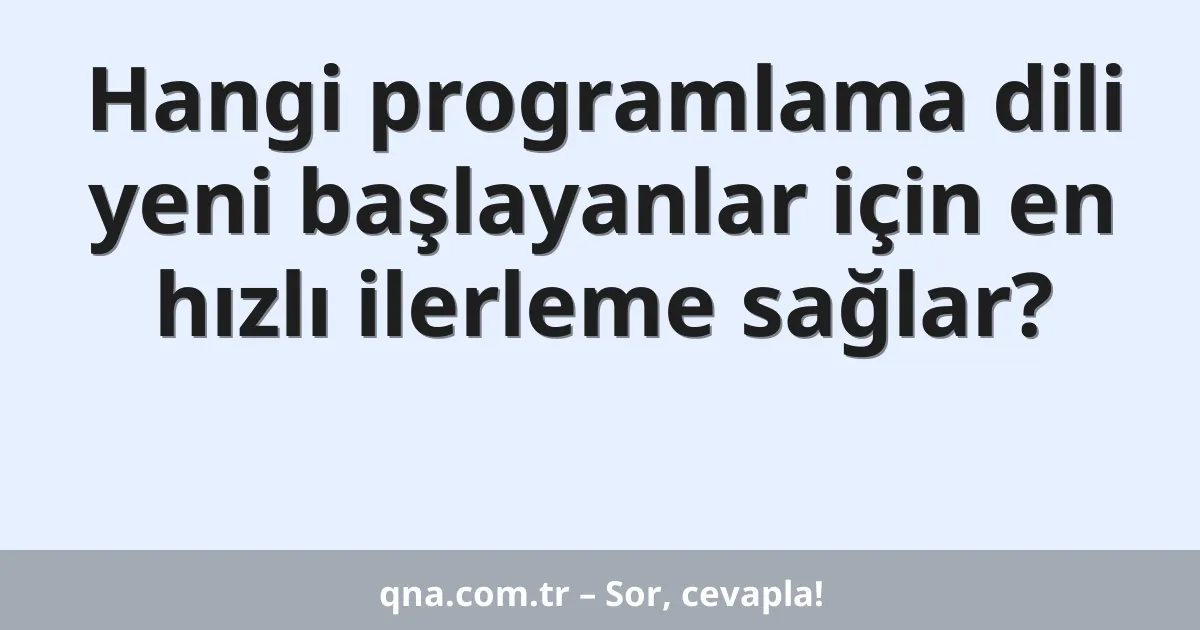 Hangi programlama dili yeni başlayanlar için en hızlı ilerleme sağlar?