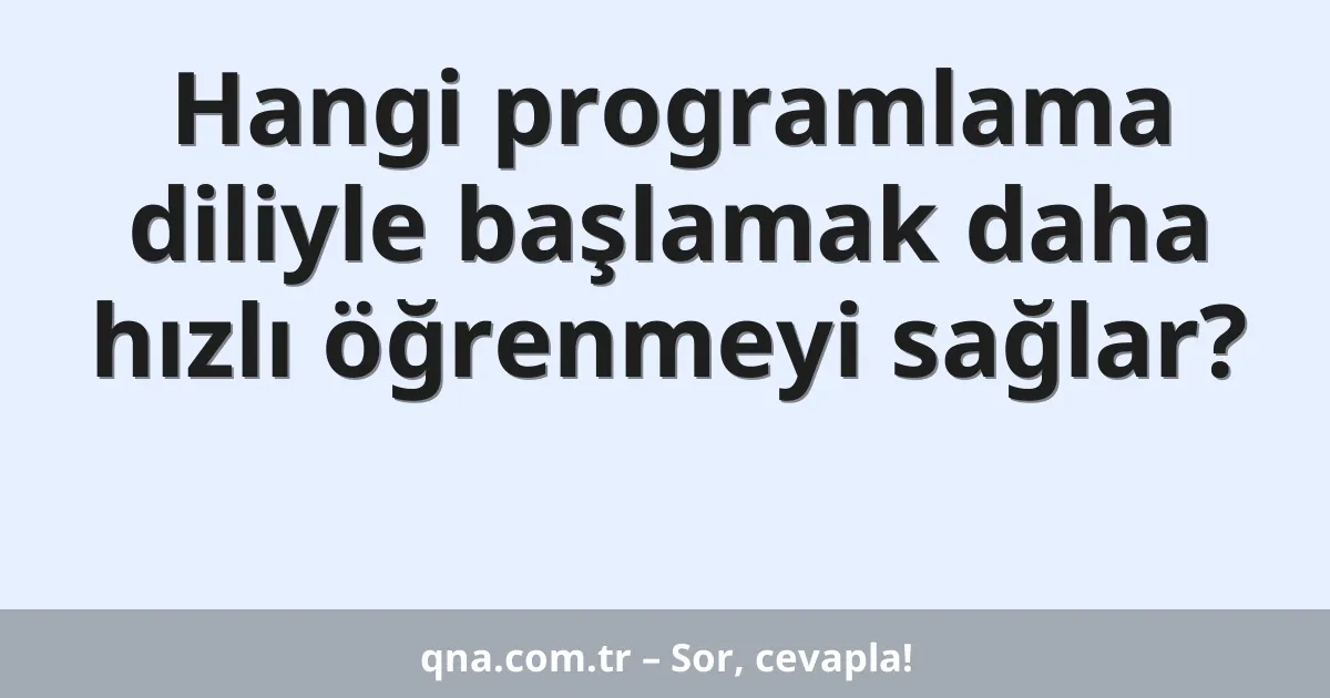 Hangi programlama diliyle başlamak daha hızlı öğrenmeyi sağlar?