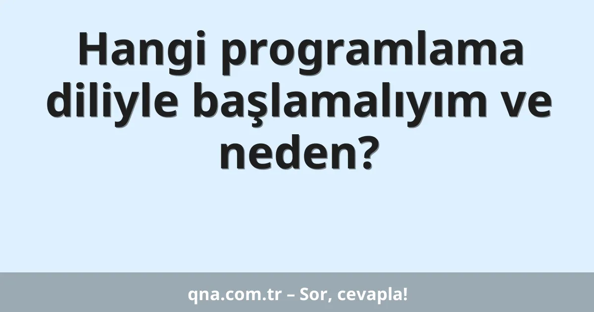Hangi programlama diliyle başlamalıyım ve neden?