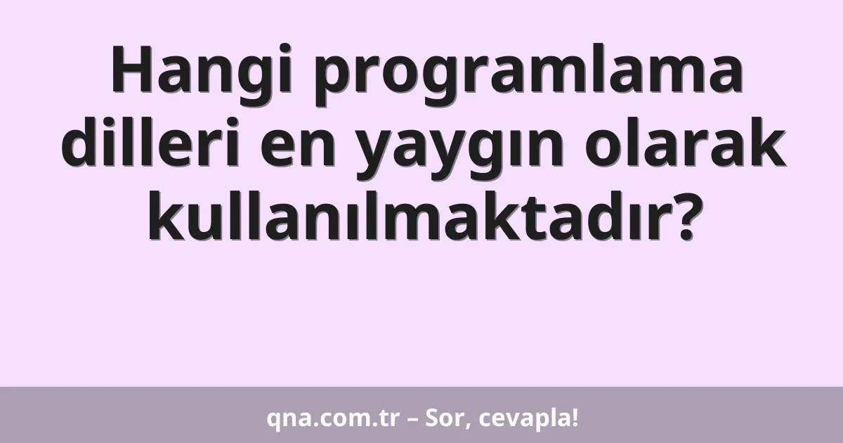 Hangi programlama dilleri en yaygın olarak kullanılmaktadır?