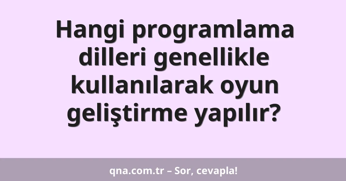 Hangi programlama dilleri genellikle kullanılarak oyun geliştirme yapılır?
