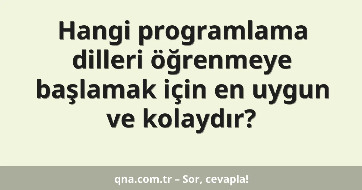 Hangi programlama dilleri öğrenmeye başlamak için en uygun ve kolaydır?