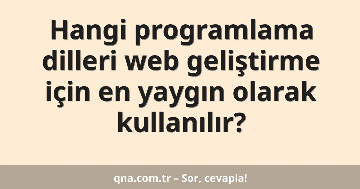 Hangi programlama dilleri web geliştirme için en yaygın olarak kullanılır?