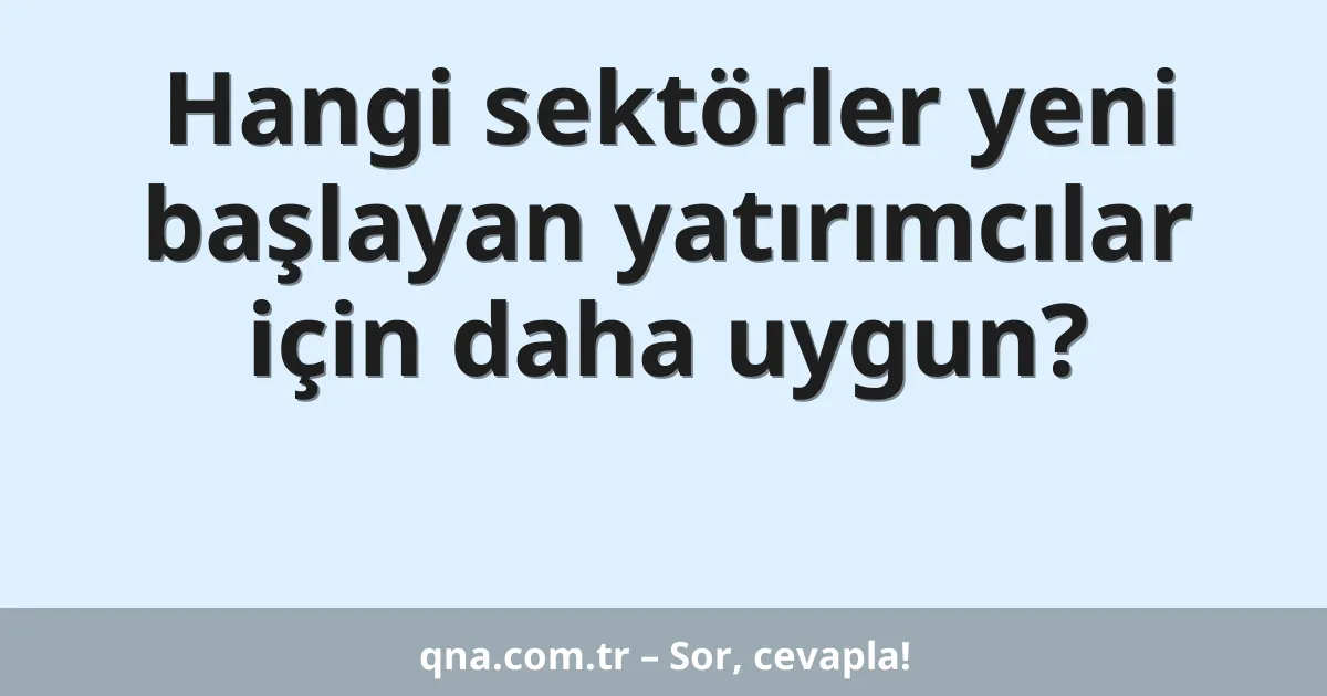 Hangi sektörler yeni başlayan yatırımcılar için daha uygun?