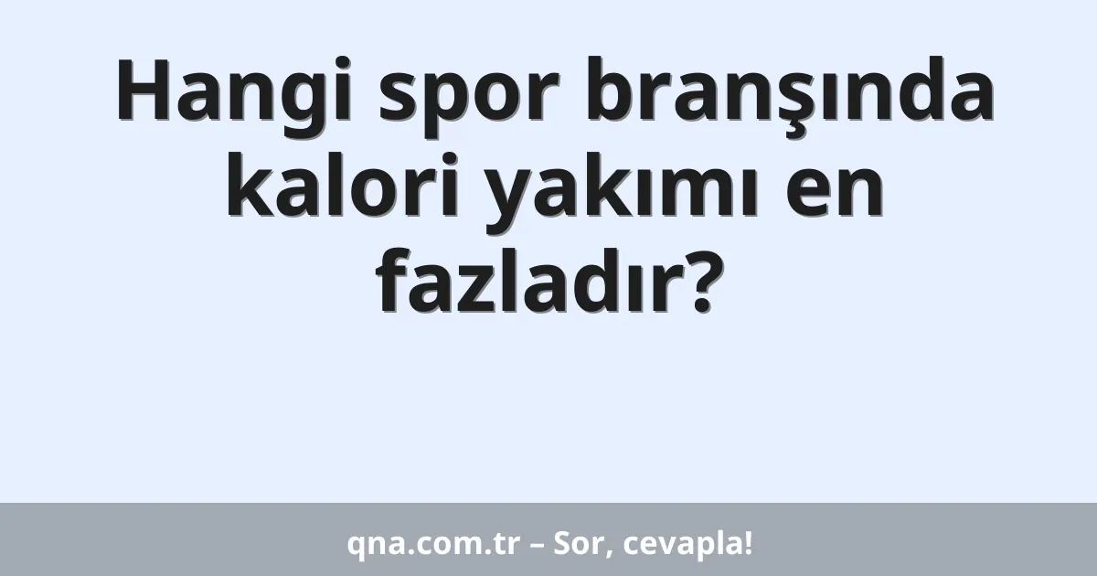 Hangi spor branşında kalori yakımı en fazladır?
