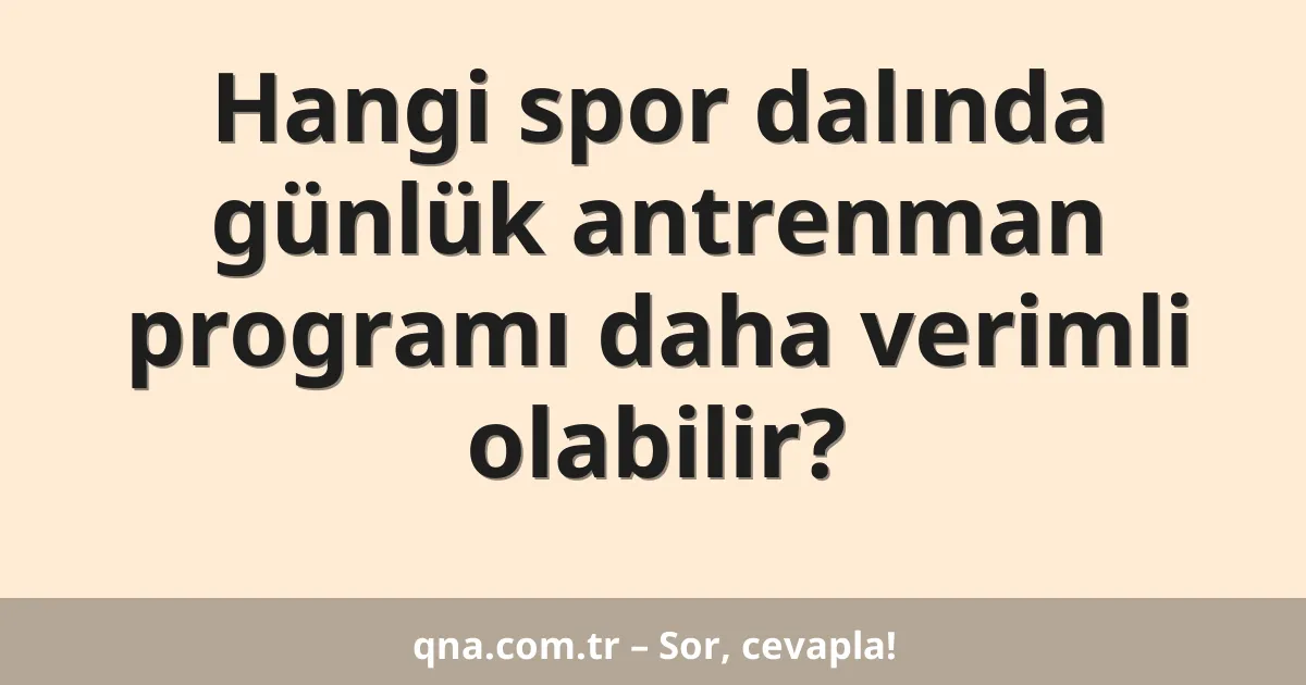 Hangi spor dalında günlük antrenman programı daha verimli olabilir?
