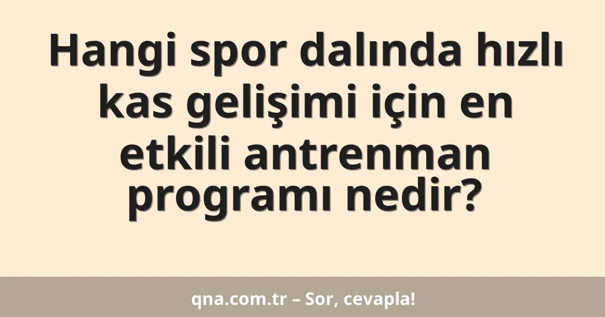 Hangi spor dalında hızlı kas gelişimi için en etkili antrenman programı nedir?