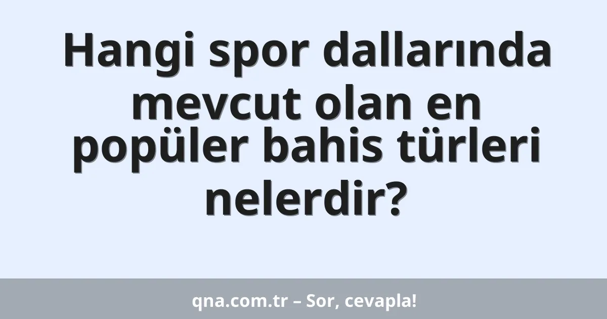 Hangi spor dallarında mevcut olan en popüler bahis türleri nelerdir?