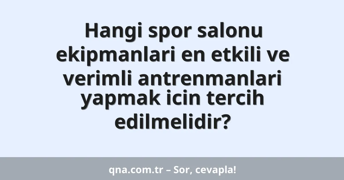 Hangi spor salonu ekipmanlari en etkili ve verimli antrenmanlari yapmak icin tercih edilmelidir?