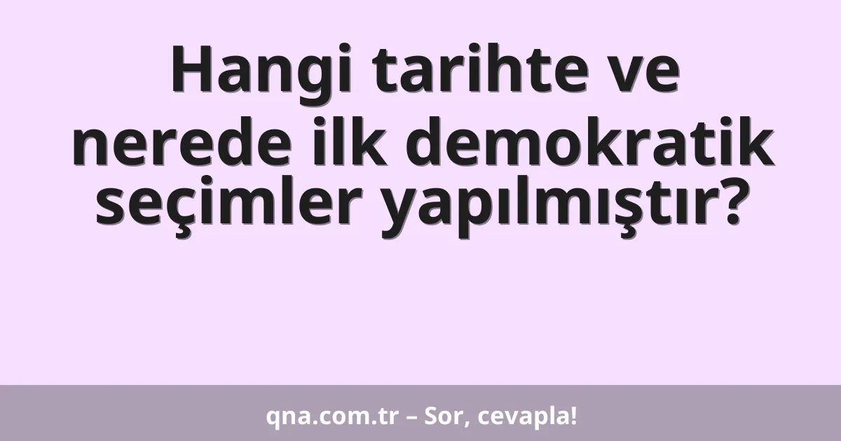 Hangi tarihte ve nerede ilk demokratik seçimler yapılmıştır?
