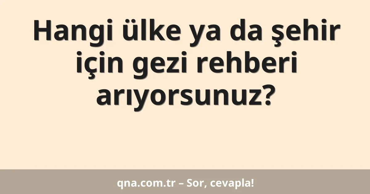 Hangi ülke ya da şehir için gezi rehberi arıyorsunuz?