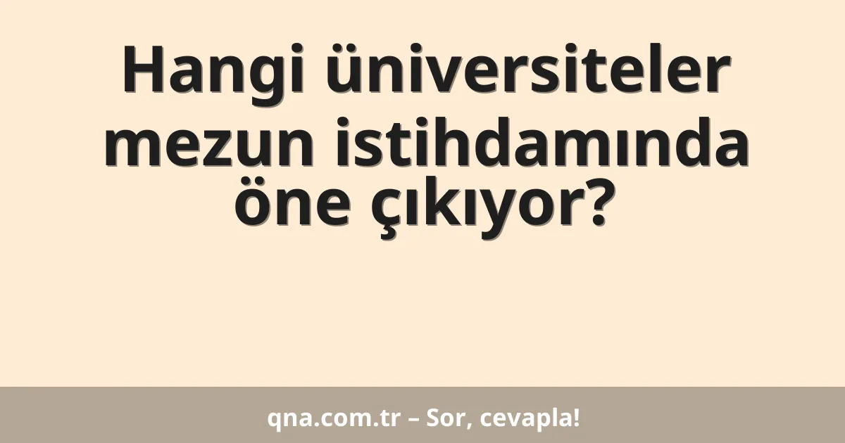 Hangi üniversiteler mezun istihdamında öne çıkıyor?