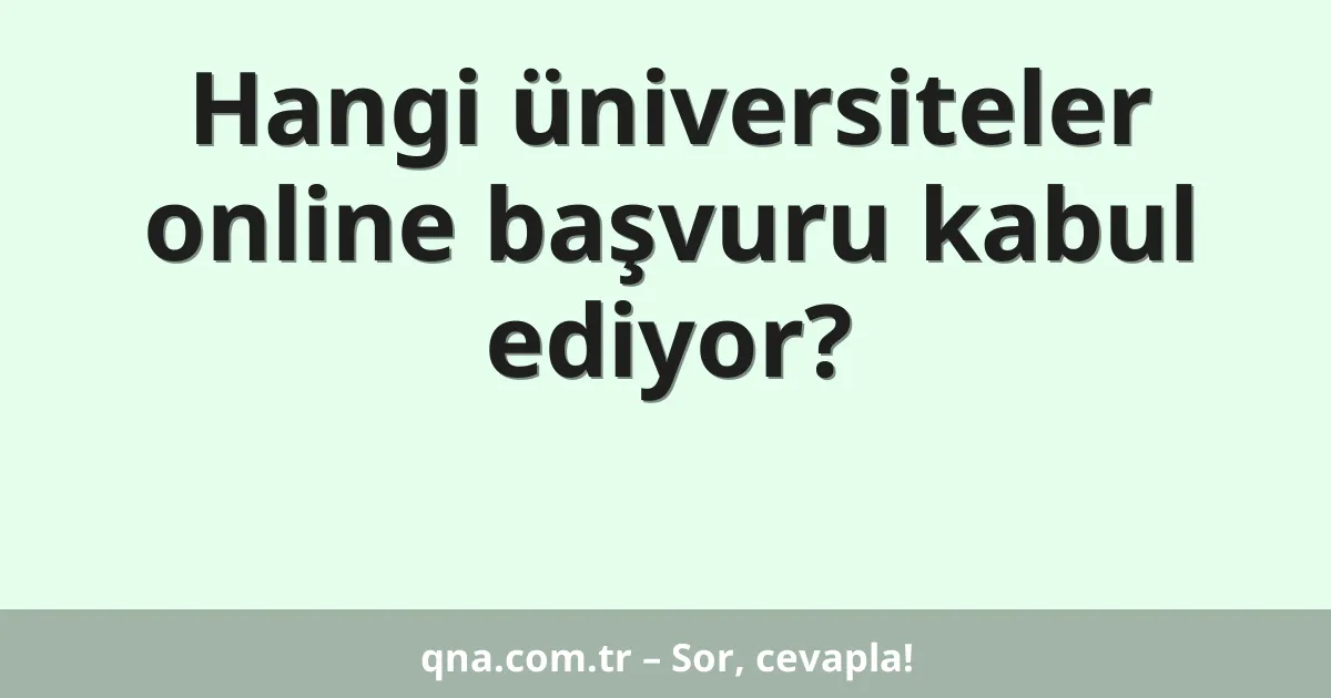 Hangi üniversiteler online başvuru kabul ediyor?