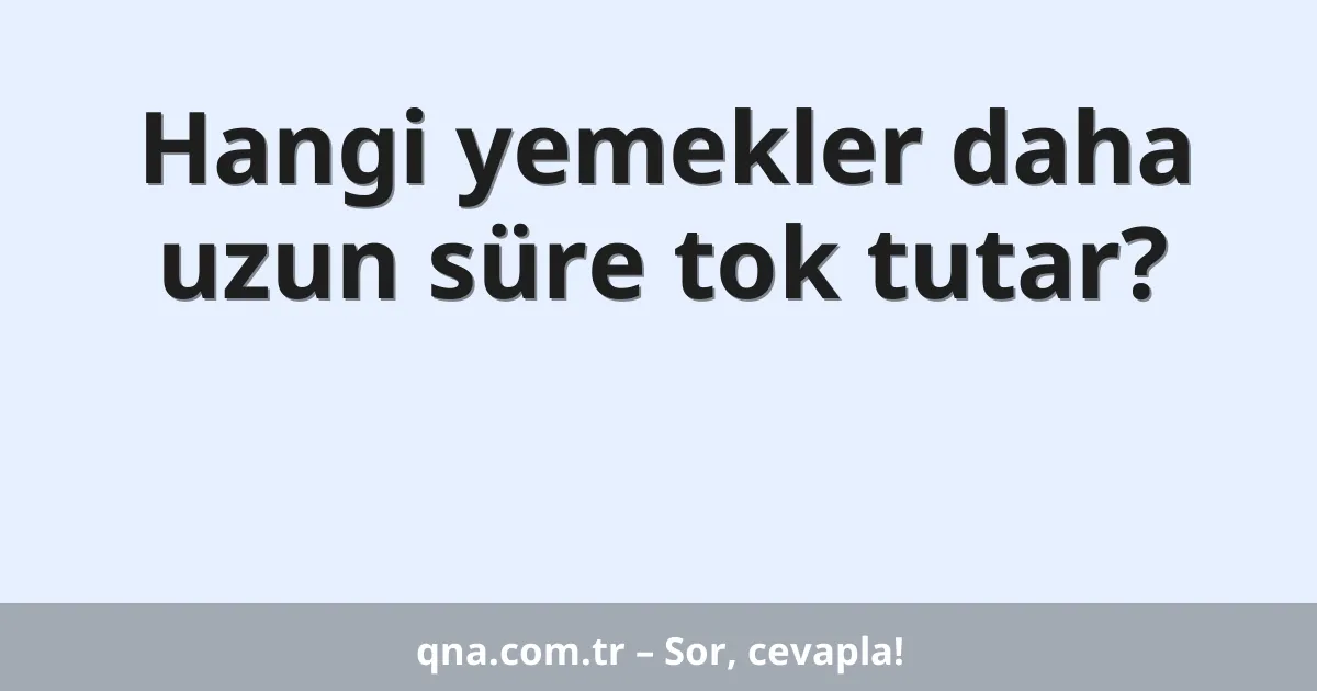 Hangi yemekler daha uzun süre tok tutar?