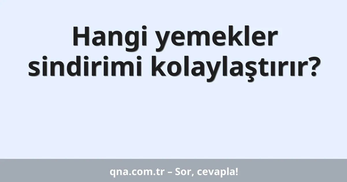 Hangi yemekler sindirimi kolaylaştırır?
