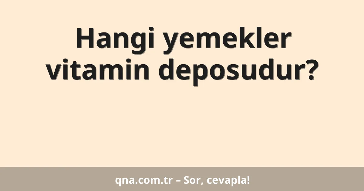 Hangi yemekler vitamin deposudur?
