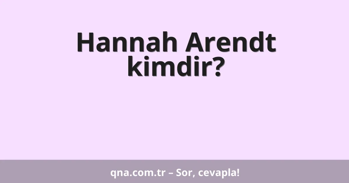 Hannah Arendt kimdir?