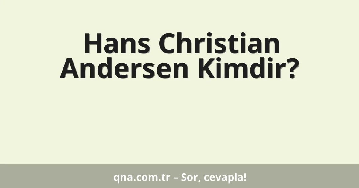 Hans Christian Andersen Kimdir?