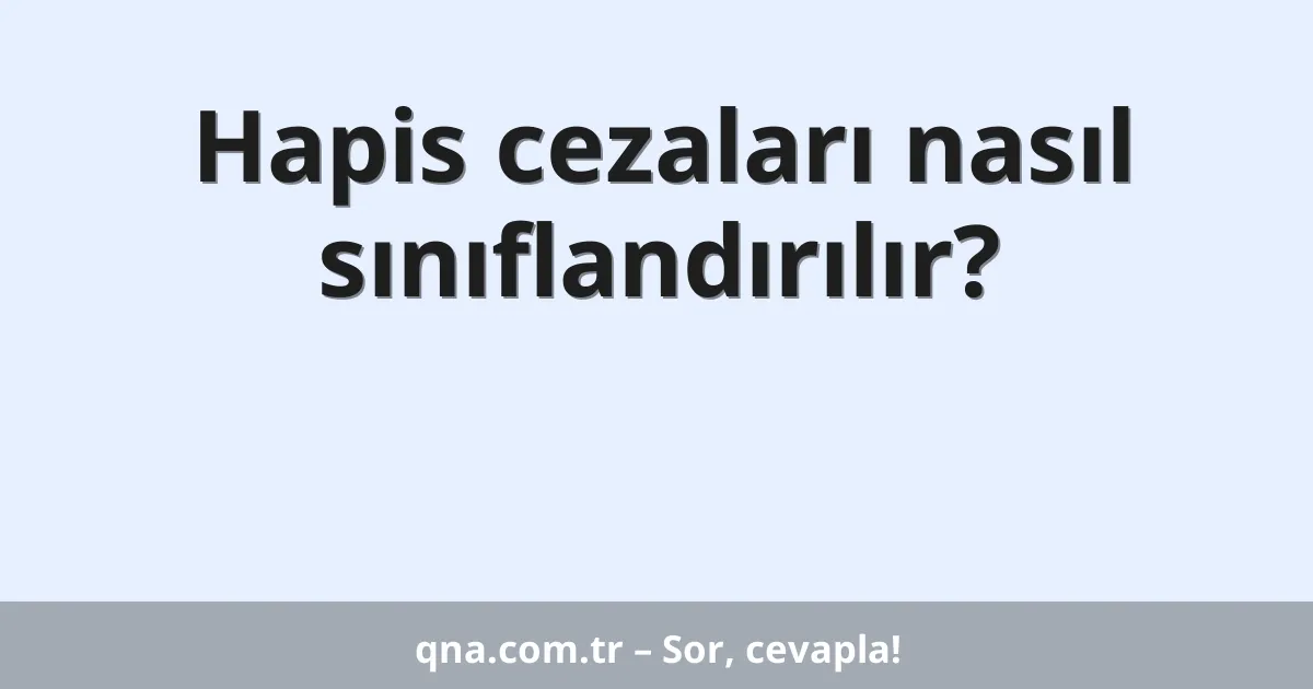 Hapis cezaları nasıl sınıflandırılır?