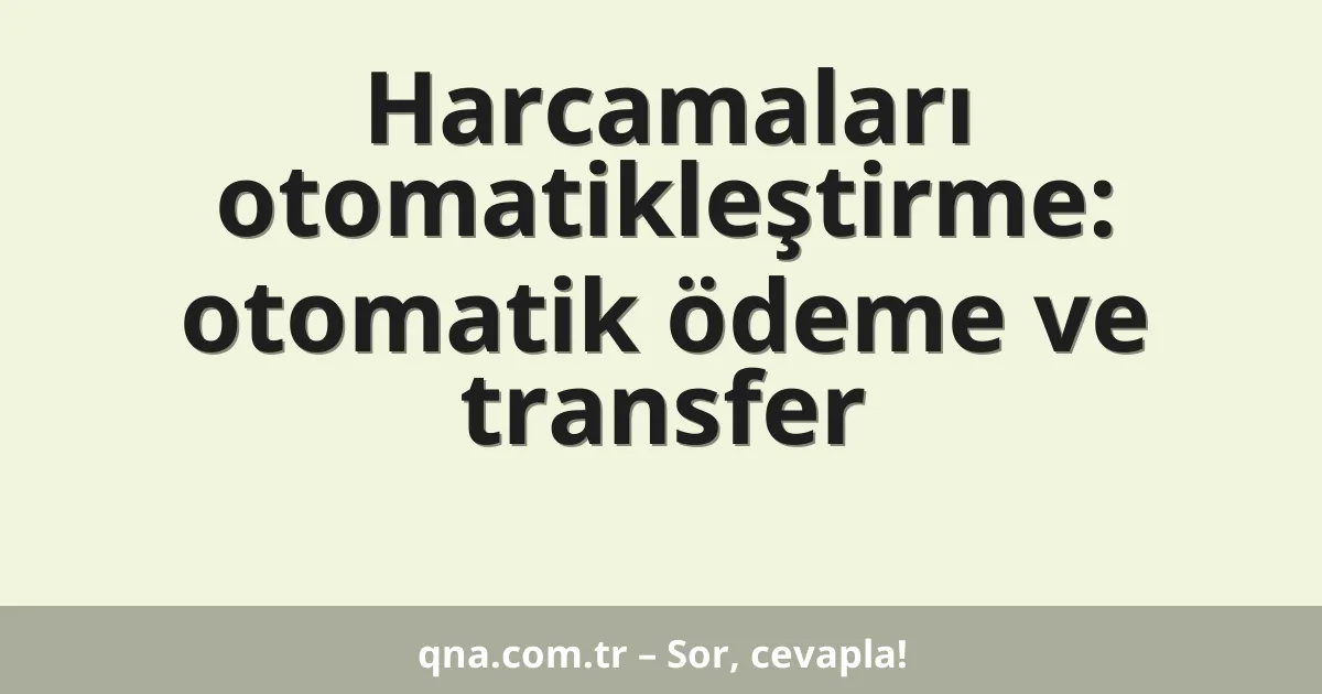 Harcamaları otomatikleştirme: otomatik ödeme ve transfer