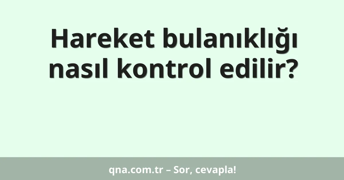 Hareket bulanıklığı nasıl kontrol edilir?
