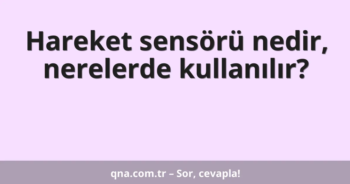 Hareket sensörü nedir, nerelerde kullanılır?