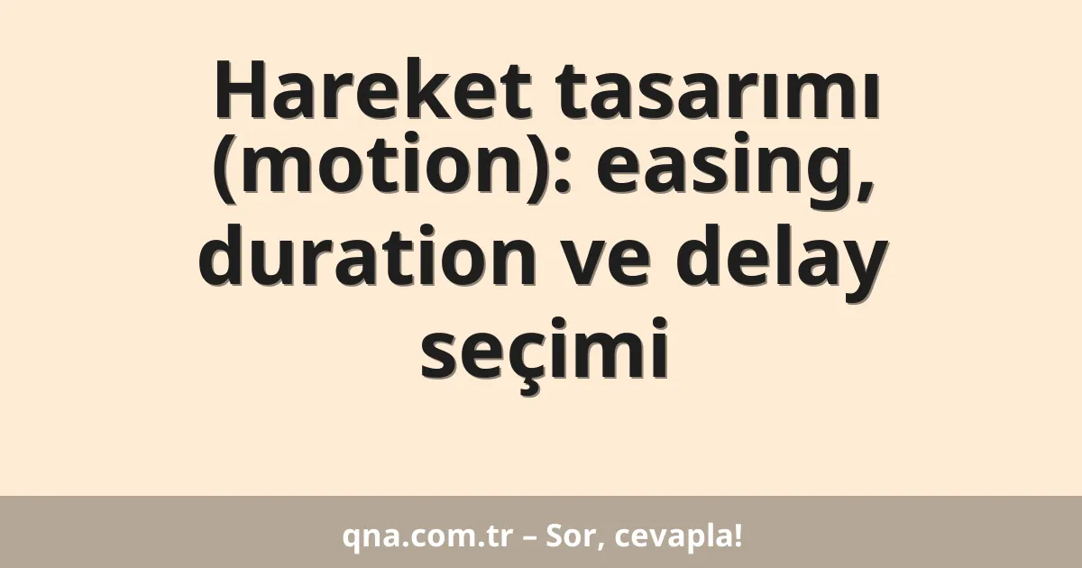 Hareket tasarımı (motion): easing, duration ve delay seçimi