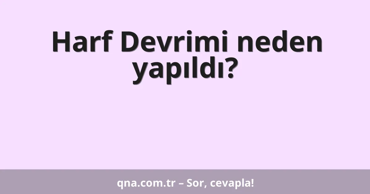 Harf Devrimi neden yapıldı?