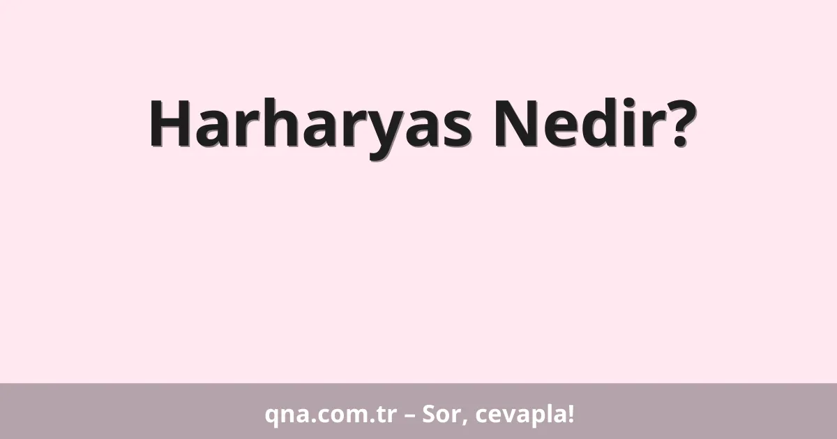 Harharyas Nedir?
